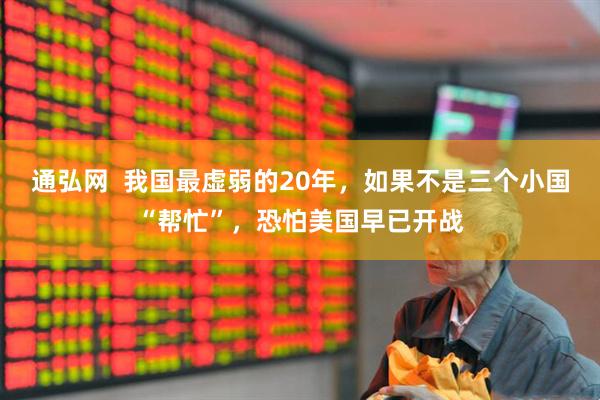 通弘网  我国最虚弱的20年，如果不是三个小国“帮忙”，恐怕美国早已开战