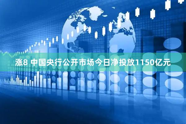 涨8 中国央行公开市场今日净投放1150亿元