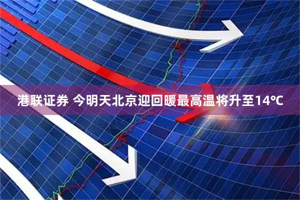 港联证券 今明天北京迎回暖最高温将升至14℃